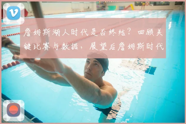 詹姆斯湖人时代是否终结？回顾关键比赛与数据，展望后詹姆斯时代重建